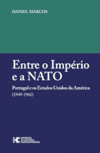 Capa do livro "Entre o Império e a NATO: Portugal e os Estados Unidos da América (1949-1961)", de Daniel Marcos